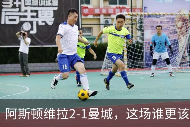 阿斯顿维拉2-1曼城，这场谁更该反思？