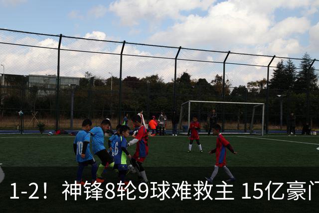 1-2！神锋8轮9球难救主 15亿豪门联赛全胜惨遭终结 送对手主场首胜